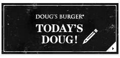 DOUG'S BURGER TODAY'S DOUG!